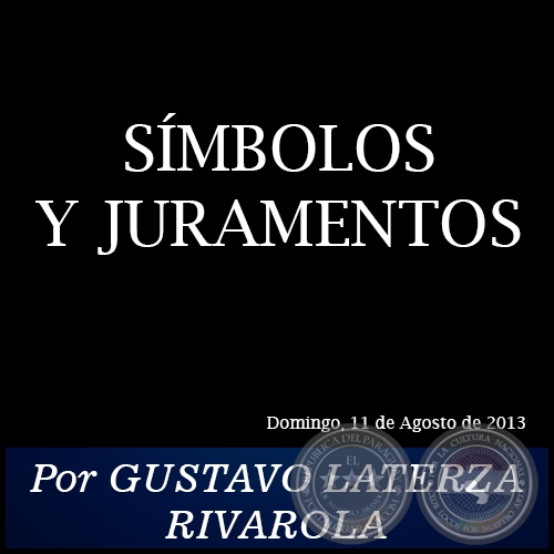 SÍMBOLOS Y JURAMENTOS - Por GUSTAVO LATERZA RIVAROLA - Domingo, 11 de Agosto de 2013